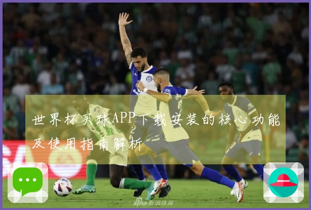 世界杯买球APP下载安装的核心功能及使用指南解析